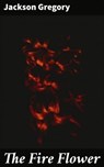 The Fire Flower - Jackson Gregory - 4064066430818