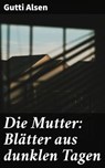 Die Mutter: Blätter aus dunklen Tagen - Gutti Alsen - 4064066434564