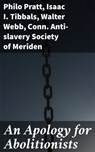 An Apology for Abolitionists - Philo Pratt ; Isaac I. Tibbals ; Walter Webb ; Conn. Anti-slavery Society of Meriden - 4064066438906