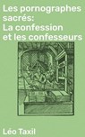 Les pornographes sacrés: La confession et les confesseurs - Léo Taxil - 4064066439767