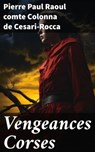 Vengeances Corses - Pierre Paul Raoul comte Colonna de Cesari-Rocca ; Brice Perrot - 4064066440176