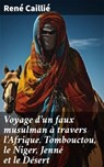 Voyage d'un faux musulman à travers l'Afrique. Tombouctou, le Niger, Jenné et le Désert - René Caillié - 4064066440411