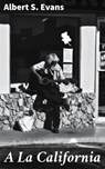 A La California - Albert S. Evans ; Colin Fairfax - 4064066444051