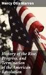 History of the Rise, Progress, and Termination of the American Revolution - Mercy Otis Warren ; Alicia Hammond - 4064066450014