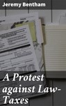 A Protest against Law-Taxes - Jeremy Bentham - 4064066456375