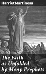 The Faith as Unfolded by Many Prophets - Harriet Martineau - 4064066456757