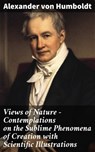 Views of Nature – Contemplations on the Sublime Phenomena of Creation with Scientific Illustrations - Alexander von Humboldt - 4064066458577