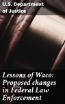 Lessons of Waco: Proposed changes in Federal Law Enforcement - U.S. Department of Justice ; Chloe Byrne - 4064066459109