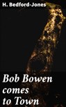 Bob Bowen comes to Town - H. Bedford-Jones ; Zoe Parsons - 4064066460365