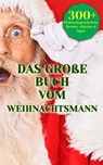 Das große Buch vom Weihnachtsmann - Charles Dickens ; Karl May ; Jane Austen ; Theodor Fontane ; Johanna Spyri ; Rainer Maria Rilke ; Heinrich Heine ; Theodor Storm ; Johann Wolfgang von Goethe ; Kurt Tucholsky ; Eduard Mörike ; Victor Blüthgen ; Anna Ritter ; Joachim Ringelnatz ; Joseph vo - 4064066460396