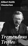 Tremendous Trifles - Gilbert Keith Chesterton - 4064066461003