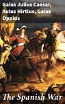 The Spanish War - Gaius Julius Caesar ; Aulus Hirtius ; Gaius Oppius ; Soren Fenworth - 4064066463526
