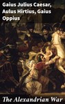 The Alexandrian War - Gaius Julius Caesar ; Aulus Hirtius ; Gaius Oppius ; Everett Lockmere - 4064066464387