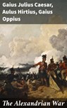 The Alexandrian War - Gaius Julius Caesar ; Aulus Hirtius ; Gaius Oppius ; Emery Thornell - 4064066464486