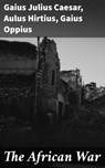 The African War - Gaius Julius Caesar ; Aulus Hirtius ; Gaius Oppius - 4064066466954