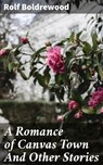 A Romance of Canvas Town And Other Stories - Rolf Boldrewood - 4066338068651