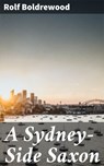 A Sydney-Side Saxon - Rolf Boldrewood ; Julian Elliott - 4066338068705