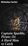 Captain Sparkle, Pirate; Or, A Hard Man to Catch - Nicholas Carter - 4066338073648