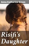 Risifi's Daughter - Anna Katharine Green - 4066338074386