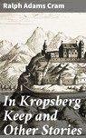 In Kropsberg Keep and Other Stories - Ralph Adams Cram ; Jeremy Longford - 4066338075734
