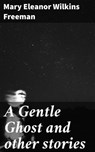 A Gentle Ghost and other stories - Mary Eleanor Wilkins Freeman - 4066338081186
