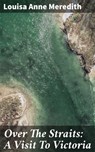 Over The Straits: A Visit To Victoria - Louisa Anne Meredith ; Vanessa Aldridge - 4066338086075