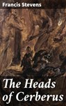 The Heads of Cerberus - Francis Stevens - 4066338096678
