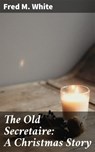 The Old Secretaire: A Christmas Story - Fred M. White - 4066338099570