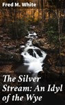 The Silver Stream: An Idyl of the Wye - Fred M. White - 4066338099587