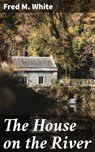 The House on the River - Fred M. White - 4066338100023