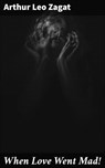 When Love Went Mad! - Arthur Leo Zagat - 4066338100665