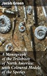 A Monograph of the Trilobites of North America: with Coloured Models of the Species - Jacob Green ; Xavier Sutton - 4066338107657