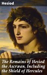 The Remains of Hesiod the Ascræan, Including the Shield of Hercules - Hesiod - 4066338107763