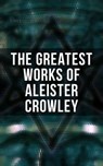 The Greatest Works of Aleister Crowley - Aleister Crowley ; S. L. MacGregor Mathers ; Mary d'Este Sturges - 4066338114457