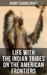 Life with the Indian Tribes on the American Frontiers - Henry Schoolcraft - 4066338115683