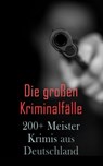 Die großen Kriminalfälle – 200+ Meisterkrimis aus Deutschland - Friedrich Glauser ; Karl May ; E. T. A. Hoffmann ; Ricarda Huch ; Theodor Fontane ; Hugo Bettauer ; Arthur A. Schönhausen ; Max Wing ; Paul Rosenhayn ; Edmund Edel ; Balduin Groller ; Eufemia von Adlersfeld-Ballestrem ; Robert Kraft ; Louis Weinert-Wilton - 4066338127839