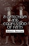 A Catechism and Confession of Faith - Robert Barclay - 4066338129697