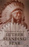 The Essential Works of Luther Standing Bear - Luther Standing Bear - 4066338129956