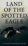 Land of the Spotted Eagle - Luther Standing Bear - 4066338129963
