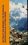 Die Pracht der Bergwelt: Die schönsten Geschichten aus luftigen Höhen - Jakob Christoph Heer ; Rudolf Stratz ; Paul Grabeinm ; Johanna Spyri - 4066339513419