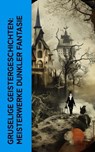 Gruselige Geistergeschichten: Meisterwerke dunkler Fantasie - Edgar Allan Poe ; Oscar Wilde ; Fjodor M. Dostojewski ; Washington Irving ; Jodocus Temme ; Emily Brontë ; Jakob Elias Poritzky - 4066339513617