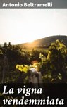 La vigna vendemmiata - Antonio Beltramelli - 4066339518360
