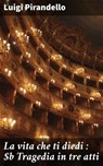 La vita che ti diedi : Tragedia in tre atti - Luigi Pirandello ; Valerio Testa - 4066339518490