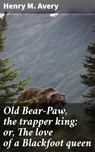 Old Bear-Paw, the trapper king; or, The love of a Blackfoot queen - Henry M. Avery ; Owen Bradshaw - 4066339522510