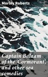 Captain Balaam of the 'Cormorant', and other sea comedies - Morley Roberts ; Dylan McAllister - 4066339525139