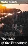 The mate of the Vancouver - Morley Roberts - 4066339525252