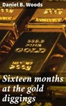 Sixteen months at the gold diggings - Daniel B. Woods - 4066339525511