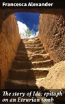 The story of Ida: epitaph on an Etrurian tomb - Francesca Alexander ; Vanessa Aldridge - 4066339526006