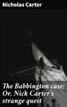 The Babbington case; Or, Nick Carter's strange quest - Nicholas Carter - 4066339527485