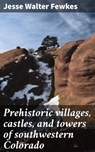 Prehistoric villages, castles, and towers of southwestern Colorado - Jesse Walter Fewkes - 4066339527911